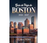 GUÍA DE VIAJE DE BOSTON 2026 - 2027: Un compañero práctico para explorar los monumentos de la ciudad, la vida urbana y las actividades estacionales en una época de atención global