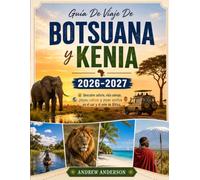 Guía De Viaje De Botsuana y Kenia 2026-2027: Descubre safaris, vida salvaje, playas, cultura y joyas ocultas en el sur y el este de África.