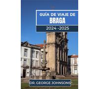GUÍA DE VIAJE DE BRAGA 2024-2025: Explore Braga: una guía privilegiada de los mejores lugares de interés, sabores locales y experiencias culturales