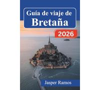 Guía de viaje de Bretaña 2026: Descubra pueblos costeros, ciudades medievales y gastronomía local a lo largo de la península celta de Francia.