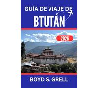 GUÍA DE VIAJE DE BTUTÁN 2026: Descubriendo nobles tradiciones y espectaculares horizontes del Himalaya