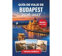 Guía de viaje de Budapest 2026-2027: Descubre baños termales, el Danubio, bares en ruinas y secretos locales con consejos de expertos sobre la ... excursiones de un día e itinerarios prácticos