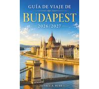 Guía de viaje de Budapest 2026-2027: Descubre el Castillo de Buda, el Danubio, el Barrio Judío, los balnearios termales y la vida nocturna con ... gastronomía y eventos de temporada.