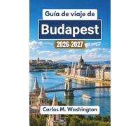 Guía de viaje de Budapest 2026-2027: Descubre las calles históricas de Hungría, los monumentos del río Danubio, la gastronomía local, los balnearios ... que ofrece la ciudad según la temporada