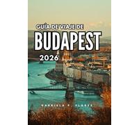 GUÍA DE VIAJE DE BUDAPEST 2026: Las principales atracciones, excursiones de un día, cocina local, festivales y consejos económicos para una aventura húngara inolvidable