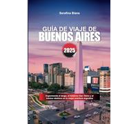 GUÍA DE VIAJE DE BUENOS AIRES 2025: Experimenta el tango, el histórico San Telmo y el icónico obelisco en tu mejor aventura argentina