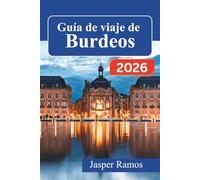 Guía de viaje de Burdeos 2026: Descubriendo la vida auténtica en el suroeste de Francia