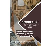 Guía de viaje de Burdeos 2026: Pasee por viñedos, historia y belleza atemporal