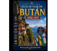 Guía de viaje de Bután 2026-2027: La guía más completa para quienes viajan por primera vez al espacio: Nido del Tigre (Taktsang), Punakha Dzong, ... y Museo Nacional de Paro, 108 Chortens