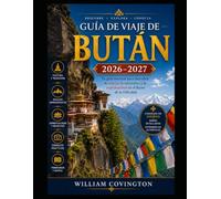 Guía de viaje de Bután 2026-2027: La guía más completa para quienes viajan por primera vez al espacio: Nido del Tigre (Taktsang), Punakha Dzong, ... y Museo Nacional de Paro, 108 Chortens