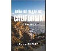 Guía de viaje de California 2026-2027: Descubre costas emblemáticas, cumbres de la Sierra, paisajes del desierto y capitales de la comida, con itinerarios día a día y conocimiento de quien vive allí