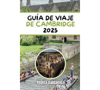 GUÍA DE VIAJE DE CAMBRIDGE 2025: Descubriendo la historia, la cultura y la aventura