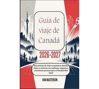 Guía de viaje de Canadá 2026-2027: Guía práctica de viajes económicos, familia, viajes en solitario con confianza, negocios y crecimiento personal para el Mundial FIFA 2026