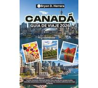 Guía de viaje de Canadá 2026: Toronto, Vancouver, Montreal, Quebec City y más allá con consejos locales, maravillas estacionales y una mirada especial a las ciudades anfitrionas de la Copa del Mundo