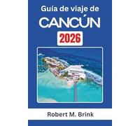 Guía de viaje de Cancún 2026: Explora el patrimonio cultural, los paisajes costeros y las experiencias al aire libre en la costa caribeña de México (Guía de viaje Explorer a todo color)