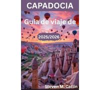 Guía de viaje de Capadocia 2025/2026: Rastreando el espíritu de una tierra antigua donde el viento, la luz y la humanidad han esculpido una obra maestra a lo largo de milenios