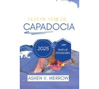 GUÍA DE VIAJE DE CAPADOCIA 2025: Descubre los paisajes únicos y el patrimonio cultural de Turquía