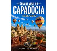 GUÍA DE VIAJE DE CAPADOCIA 2026/2027: Hoteles cueva, ciudades subterráneas y amaneceres espectaculares: planes detallados día a día.