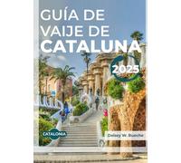 GUÍA DE VIAJE DE CATALUNA 2025: Vital para todo viajero con información actualizada sobre alojamiento, transporte, cocina y consejos prácticos y de seguridad.