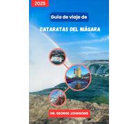 Guía de viaje de Cataratas del Niágara 2025: Planifique su viaje perfecto: consejos económicos, vistas inolvidables y los mejores lugares locales (La lista de deseos del viajero para 2025)
