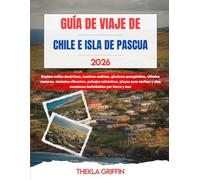 GUÍA DE VIAJE DE CHILE E ISLA DE PASCUA 2026: Explora valles desérticos, cumbres andinas, glaciares patagónicos, viñedos costeros, ciudades vibrantes, ... vive aventuras inolvidables por tierra y mar