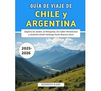 Guía De Viaje De Chile y Argentina 2025-2026: Explora los Andes, la Patagonia, los Valles Vitivinícolas y ciudades desde Santiago hasta Buenos Aires