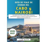 Guía De Viaje De Ciudad Del Cabo y Nairobi 2026-2027: Principales atracciones, safaris, playas, itinerarios, gastronomía, hoteles y consejos de viaje ... para quienes visitan la zona por primera vez.