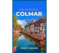 Guía de viaje de Colmar 2025-2026: Recorre la ciudad más fotogénica de Francia con consejos prácticos, rutas panorámicas y experiencias locales.