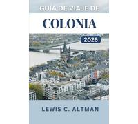GUÍA DE VIAJE DE COLONIA 2026: Una guía completa para explorar la historia, la gastronomía, los festivales y las vistas panorámicas de una ciudad atemporal