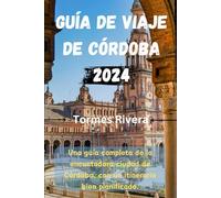 Guía de viaje de Córdoba: Una guía completa de la encantadora ciudad de Córdoba, con un itinerario bien planificado.
