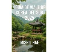 Guía de viaje de Corea del Sur 2025: Explore las principales atracciones, gemas ocultas y maravillas culturales en toda la tierra de la calma matutina