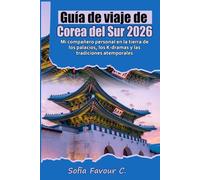 Guía de viaje de Corea del Sur 2026: Mi compañero personal en la tierra de los palacios, los K-dramas y las tradiciones atemporales