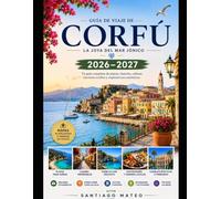 Guía de viaje de Corfú 2026-2027: Descubre la ciudad de Corfú, Paleokastritsa, el Canal d'Amour de Sidari, el Palacio de Achilleion, la Fortaleza ... Isla del Ratón, el Palacio de Mon Repos, Po