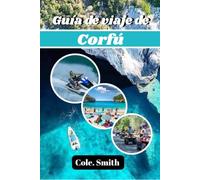Guía de viaje de Corfú 2026: Mejora Joyas, playas, sitios históricos, experiencias gastronómicas y planificación inteligente para una escapada ... para una auténtica experiencia isleña