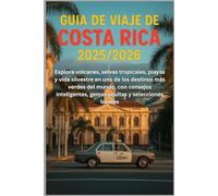 Guía de viaje de Costa Rica 2025/2026: Explora volcanes, selvas tropicales, playas y vida silvestre en uno de los destinos más verdes del mundo, con ... gemas ocultas y selecciones locales