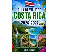 GUÍA DE VIAJE DE COSTA RICA 2026-2027: Explora San José, La Fortuna, el Volcán Arenal, Monteverde, Manuel Antonio, Tamarindo, playas, fauna y ... parejas, familias y viajeros en solitario