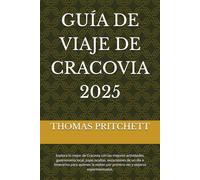 GUÍA DE VIAJE DE CRACOVIA 2025: Explora lo mejor de Cracovia con las mejores actividades, gastronomía local, joyas ocultas, excursiones de un día e ... por primera vez y viajeros experimentados.