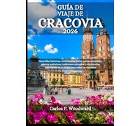 GUÍA DE VIAJE DE CRACOVIA 2026: Maravillas históricas, monumentos reales, patios escondidos, sabores auténticos, tradiciones culturales y experiencias ... en la ciudad para todos los visitantes