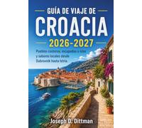 Guía de viaje de Croacia 2026-2027: Pueblos costeros, escapadas a islas y sabores locales desde Dubrovnik hasta Istria.