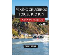 GUÍA DE VIAJE DE CRUCEROS VIKINGOS POR EL RIN 2026: La guía completa de viaje 2026 a Ámsterdam, Colonia, Estrasburgo y Basilea con itinerarios de ... para hacer la maleta, rutas panorámicas