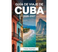 GUÍA DE VIAJE DE CUBA 2026-2027: Guía para viajeros primerizos a La Habana, La Habana Vieja, Valle de Viñales,Trinidad,Playa de Varadero,Cienfuegos y ... cultura local e itinerarios sencillos