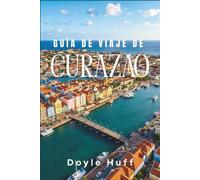 Guía de viaje de Curazao 2026-2027: Descubre capitales de colores pastel, bahías turquesas, senderos de parques nacionales, y los sabores que hacen cantar a esta isla caribeña holandesa