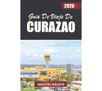 GUÍA DE VIAJE DE CURAZAO 2026: Desvelando el corazón de una escapada a la isla: desde impresionantes costas hasta coloridas calles y auténticas experiencias locales
