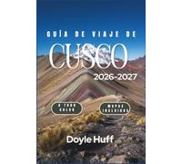 Guía de viaje de Cusco 2026-2027: Descubre Machu Picchu, la Montaña de Colores, los mercados andinos, las ruinas incas y el Valle Sagrado