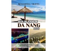 GUÍA DE VIAJE DE DA NANG 2025: Tu guía de viaje completa para atracciones, gastronomía, hoteles y consejos útiles en Da Nang