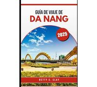 GUÍA DE VIAJE DE DA NANG 2025: Una aventura a través del corazón de la cultura y el paisaje de Vietnam Central