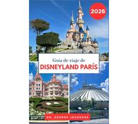 Guía de viaje de Disneyland París 2026: Explora atracciones icónicas, restaurantes y entretenimiento con consejos de expertos (La Lista de Deseos del Viajero 2026)
