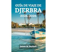 GUÍA DE VIAJE DE DJERBRA 2025-2026: Aventuras en la isla, cultura atemporal y secretos locales que vale la pena descubrir