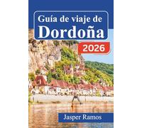Guía de viaje de Dordoña 2026: Explora castillos medievales, cuevas prehistóricas y pueblos ribereños en la región francesa del Périgord con mapas detallados y recomendaciones gastronómicas locales.