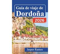 Guía de viaje de Dordoña 2026: Explora castillos medievales, cuevas prehistóricas y pueblos ribereños en la región francesa del Périgord con mapas detallados y recomendaciones gastronómicas locales.